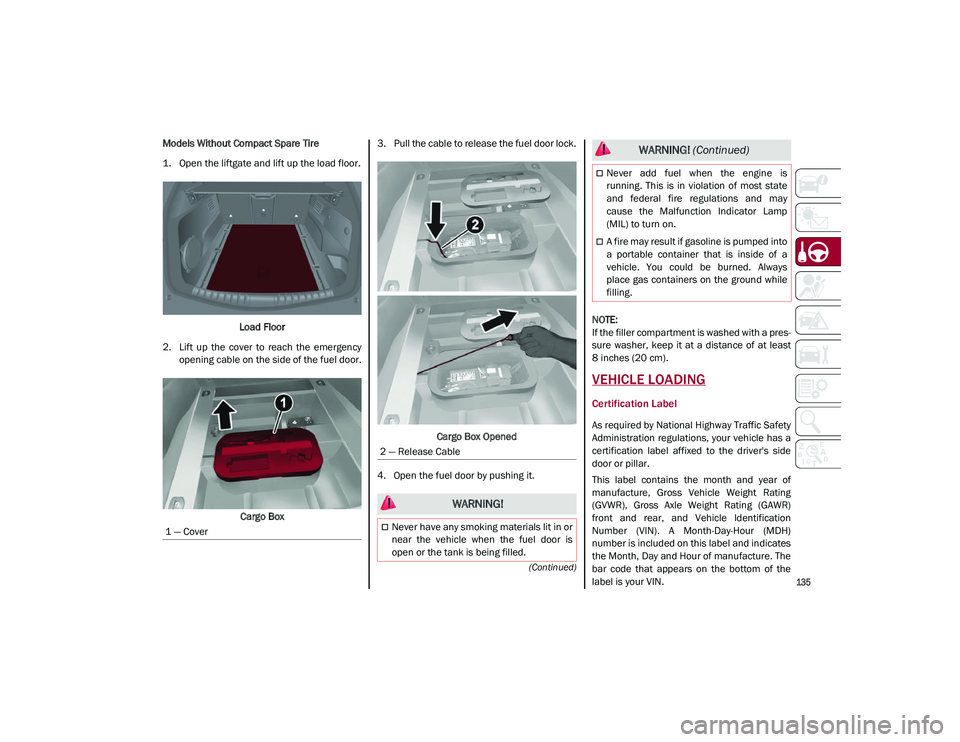 ALFA ROMEO STELVIO 2021 Owners Manual
135
(Continued)
Models Without Compact Spare Tire
1. Open the liftgate and lift up the load floor.Load Floor
2. Lift up the cover to reach the emergency opening cable on the side of the fuel ALFA ROMEO STELVIO 2021 Owners Manual
135
(Continued)
Models Without Compact Spare Tire
1. Open the liftgate and lift up the load floor.Load Floor
2. Lift up the cover to reach the emergency opening cable on the side of the fuel
