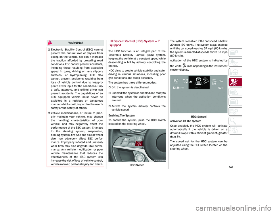 ALFA ROMEO STELVIO 2021 Owners Manual
147
Hill Descent Control (HDC) System — If
Equipped
The HDC function is an integral part of the
Electronic Stability Control (ESC) system,
keeping the vehicle at a constant speed whil ALFA ROMEO STELVIO 2021 Owners Manual
147
Hill Descent Control (HDC) System — If
Equipped
The HDC function is an integral part of the
Electronic Stability Control (ESC) system,
keeping the vehicle at a constant speed whil