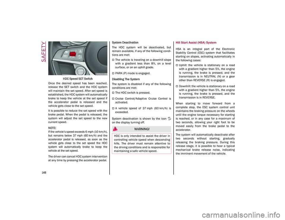 ALFA ROMEO STELVIO 2021 Owners Manual SAFETY
148
HDC Speed SET Switch
Once the desired speed has been reached,
release the SET switch and the HDC system
will maintain the set speed. After set speed is
established, the HDC s ALFA ROMEO STELVIO 2021 Owners Manual SAFETY
148
HDC Speed SET Switch
Once the desired speed has been reached,
release the SET switch and the HDC system
will maintain the set speed. After set speed is
established, the HDC s