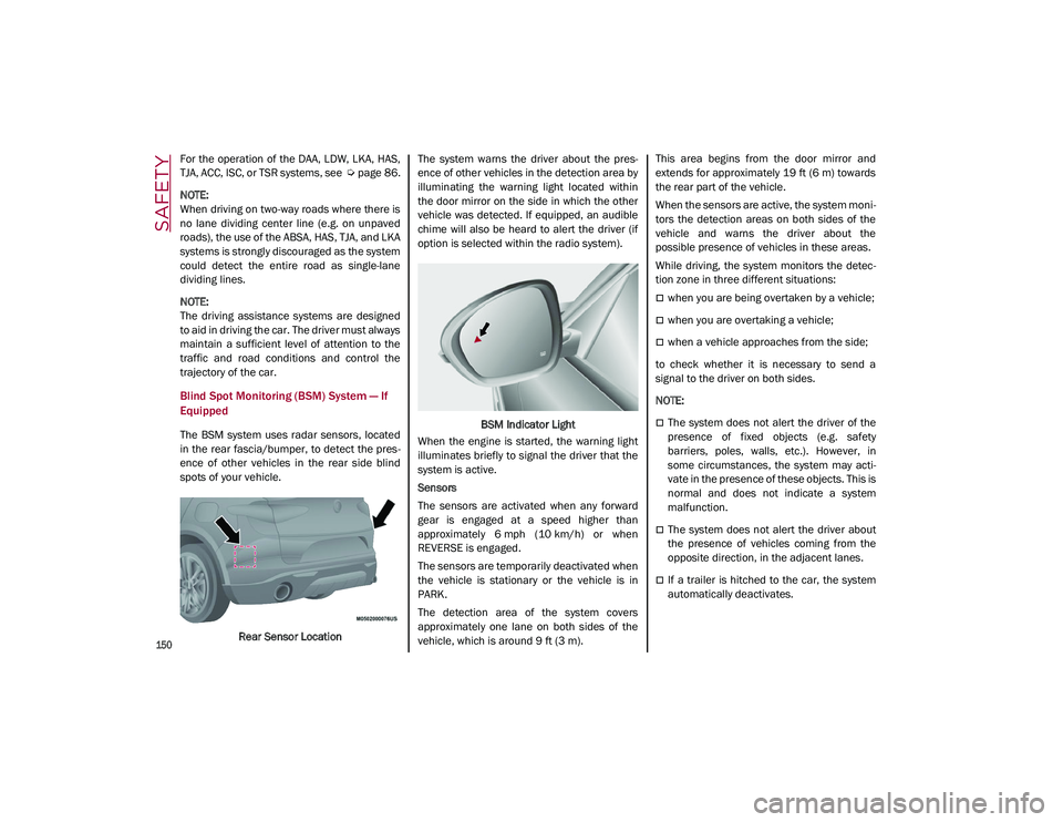 ALFA ROMEO STELVIO 2021  Owners Manual SAFETY

150

For the  operation  of the DAA, LDW, LKA, HAS,
TJA, ACC, ISC, or TSR systems, see  
Ú
page 86.

NOTE:

When driving on two-way roads where there is
no  lane  dividing  center  line  (e.g