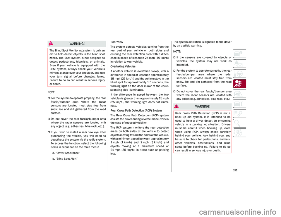 ALFA ROMEO STELVIO 2021  Owners Manual 
151

NOTE:

For the system to operate properly, the rear
fascia/bumper  area  where  the  radar
sensors  are  located  must  stay  free  from
snow,  ice  and  dirt  gathered  from  the  road
surfa