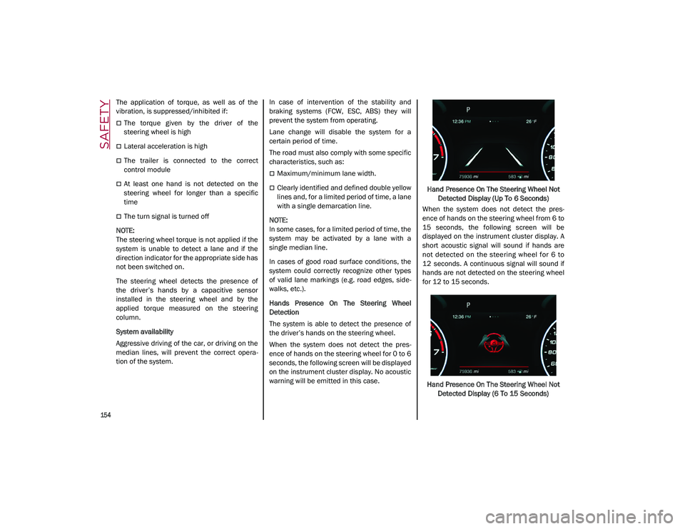 ALFA ROMEO STELVIO 2021  Owners Manual SAFETY

154

The  application  of  torque,  as  well  as  of  the
vibration, is suppressed/inhibited if:
The  torque  given  by  the  driver  of  the
steering wheel is high
Lateral acceleration 