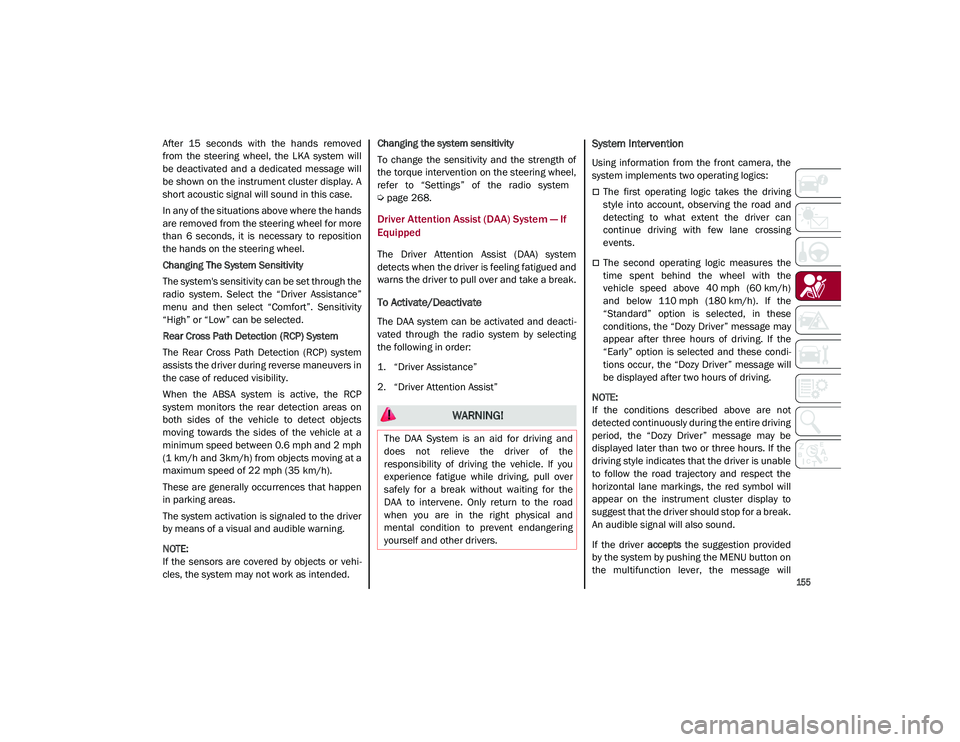 ALFA ROMEO STELVIO 2021  Owners Manual 
155

After  15  seconds  with  the  hands  removed
from  the  steering  wheel,  the  LKA  system  will
be  deactivated  and  a  dedicated message  will
be shown on the instrument cluster display. A
s