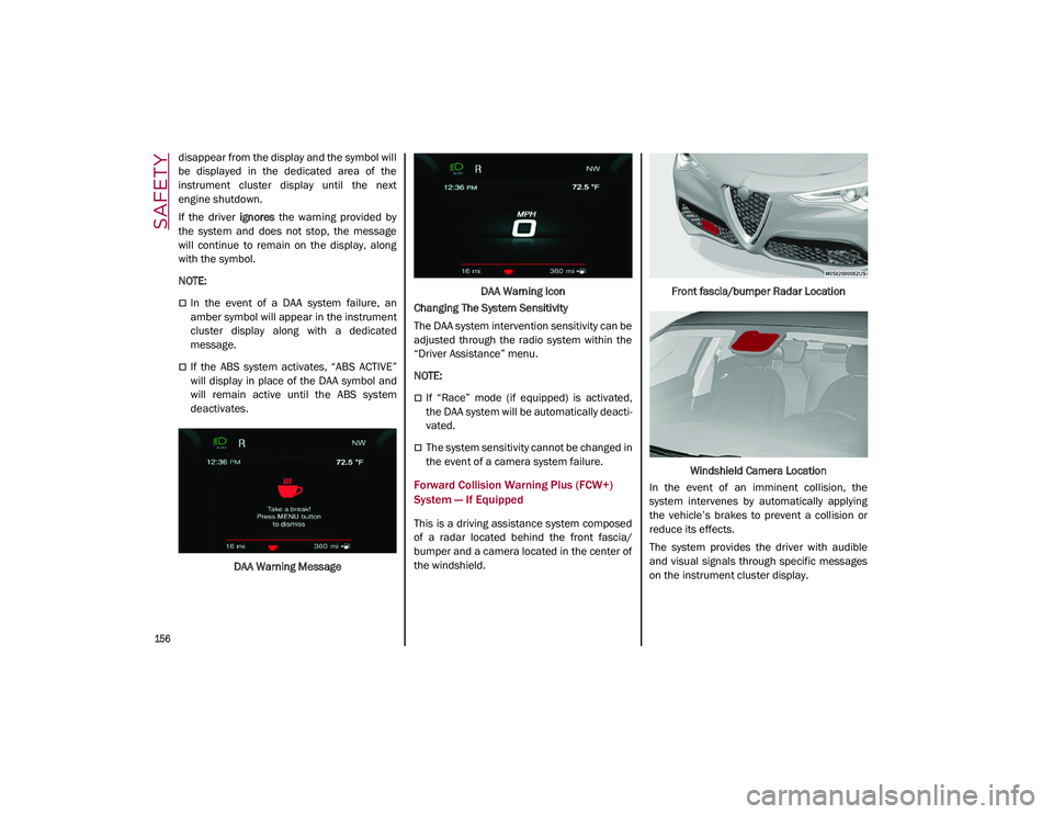 ALFA ROMEO STELVIO 2021  Owners Manual SAFETY

156

disappear from the display and the symbol will
be  displayed  in  the  dedicated  area  of  the
instrument  cluster  display  until  the  next
engine shutdown.
If  the  driver ignores  th