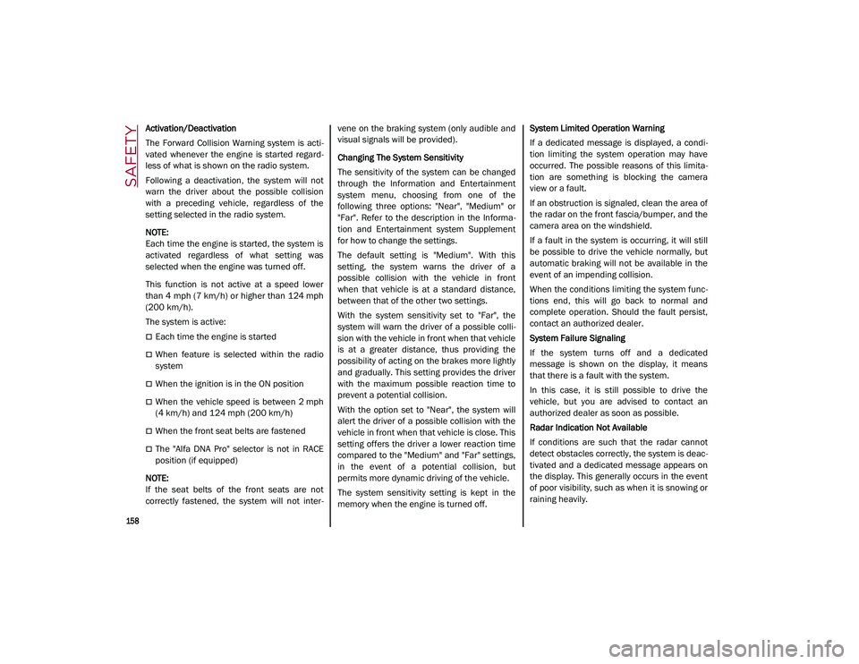 ALFA ROMEO STELVIO 2021  Owners Manual SAFETY

158

Activation/Deactivation
The  Forward  Collision  Warning  system  is  acti-
vated  whenever  the  engine  is  started  regard -
less of what is shown on the radio system.
Following  a  de