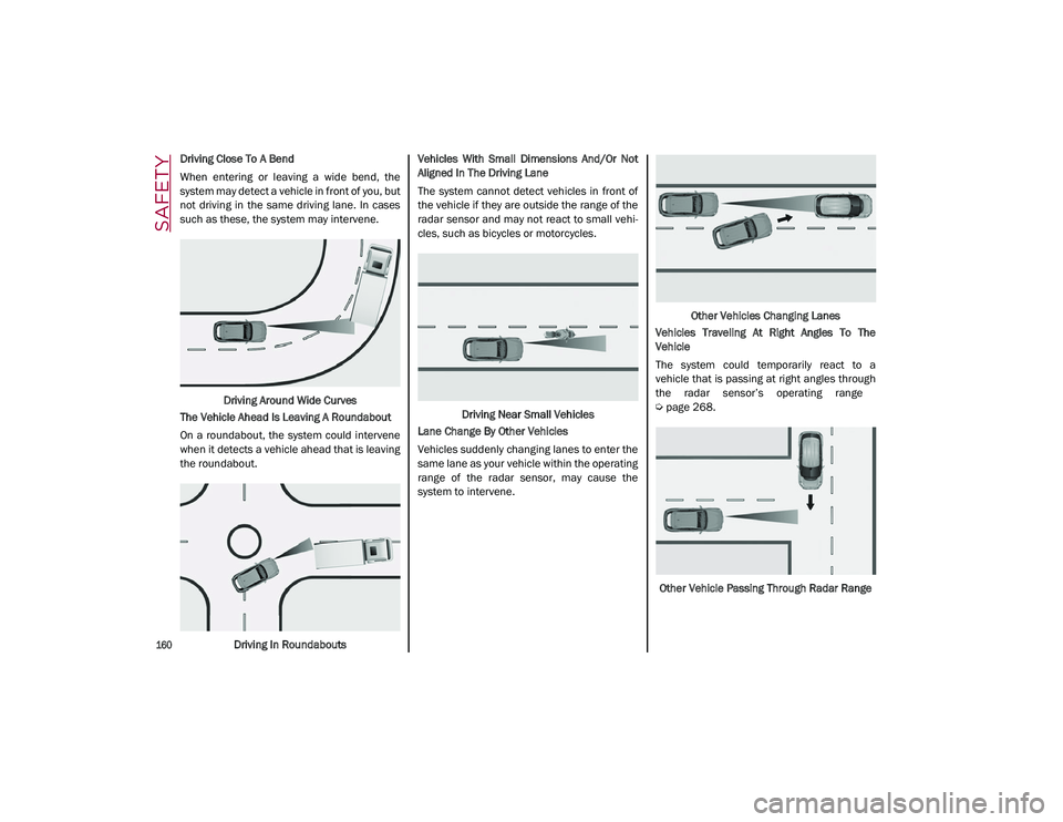ALFA ROMEO STELVIO 2021  Owners Manual SAFETY

160

Driving Close To A Bend
When  entering  or  leaving  a  wide  bend,  the
system may detect a vehicle in front of you, but
not  driving  in  the  same  driving  lane.  In  cases
such as th