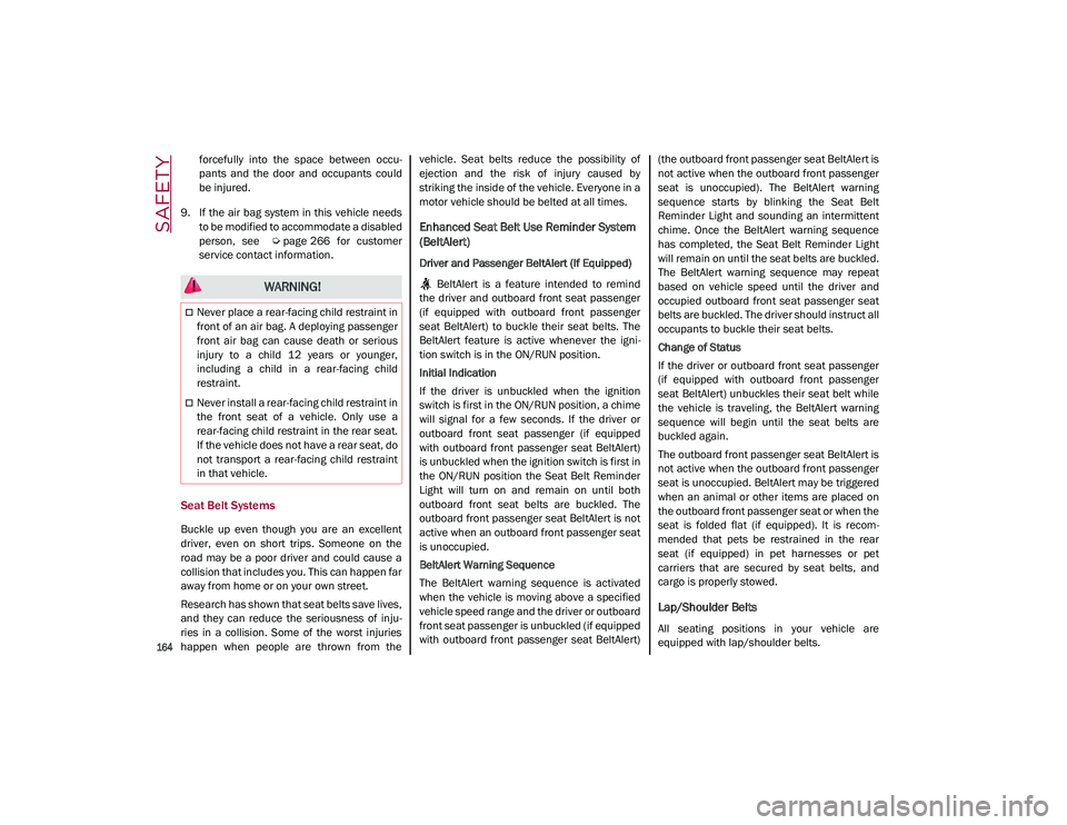 ALFA ROMEO STELVIO 2021  Owners Manual SAFETY

164

forcefully  into  the  space  between  occu-
pants  and  the  door  and  occupants  could
be injured.
9. If  the  air bag  system  in this vehicle needs to be modified to accommodate a di