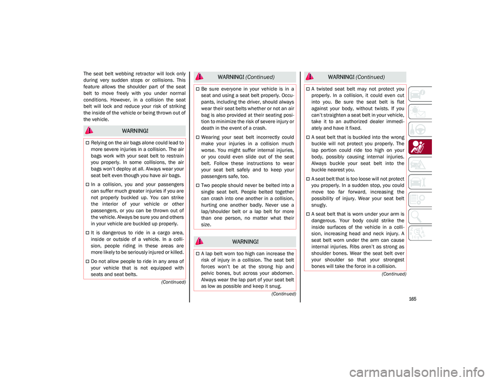 ALFA ROMEO STELVIO 2021  Owners Manual 
165

(Continued)
(Continued)
(Continued)
The  seat  belt  webbing  retractor  will  lock  only
during  very  sudden  stops  or  collisions.  This
feature  allows  the  shoulder  part  of  the  seat
b