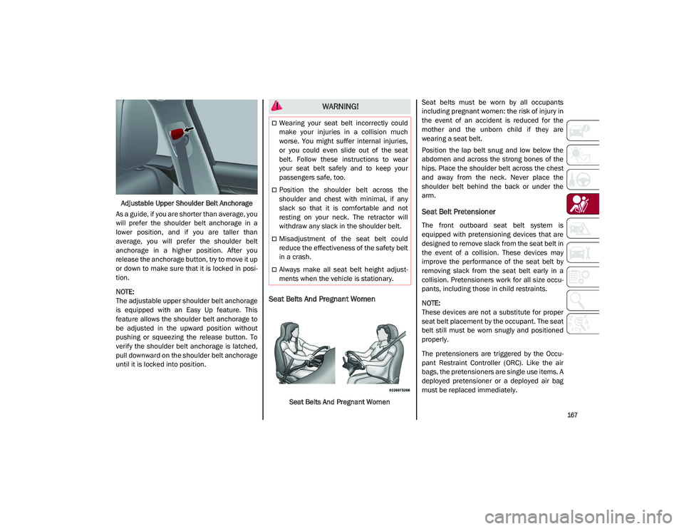 ALFA ROMEO STELVIO 2021  Owners Manual 
167

Adjustable Upper Shoulder Belt Anchorage
As a guide, if you are shorter than average, you
will  prefer  the  shoulder  belt  anchorage  in  a
lower  position,  and  if  you  are  taller  than
av