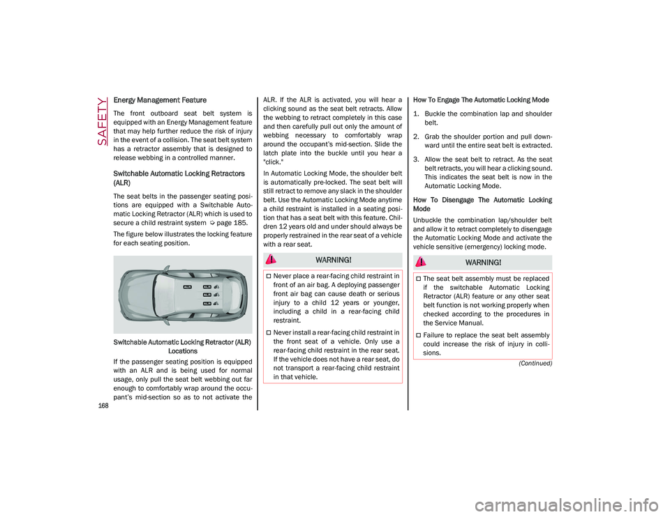 ALFA ROMEO STELVIO 2021  Owners Manual SAFETY

168

(Continued)
Energy Management Feature
The  front  outboard  seat  belt  system  is
equipped with an Energy Management feature
that may help further reduce the risk of injury
in the event 
