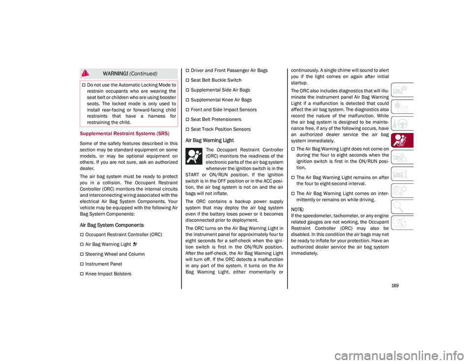 ALFA ROMEO STELVIO 2021  Owners Manual 
169

Supplemental Restraint Systems (SRS)
Some  of  the  safety  features  described  in  this
section may  be standard equipment  on  some
models,  or  may  be  optional  equipment  on
others. If  y