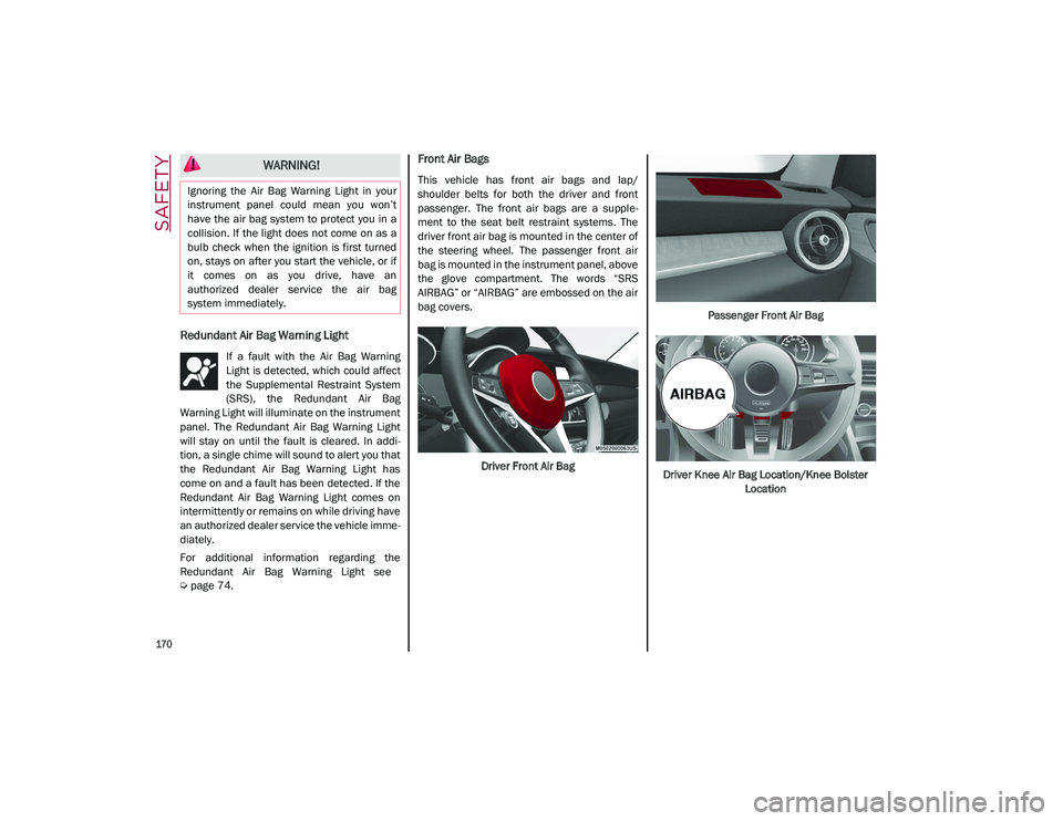 ALFA ROMEO STELVIO 2021  Owners Manual SAFETY

170

Redundant Air Bag Warning Light 
If  a  fault  with  the  Air  Bag  Warning
Light is detected, which could affect
the  Supplemental  Restraint  System
(SRS),  the  Redundant  Air  Bag
War
