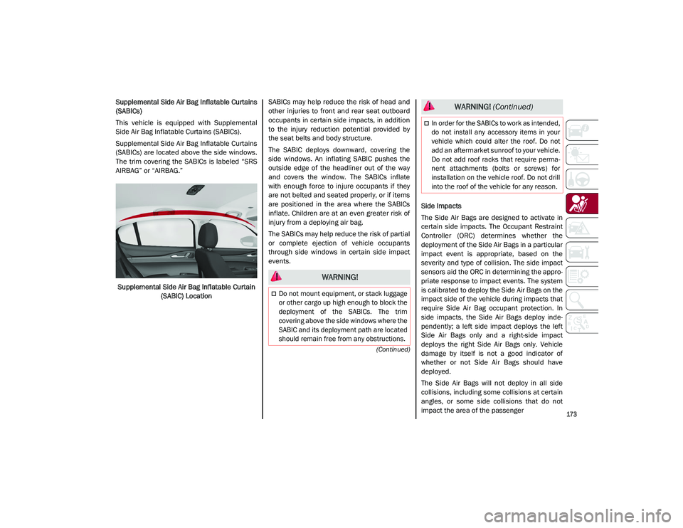 ALFA ROMEO STELVIO 2021  Owners Manual 
173

(Continued)
Supplemental Side Air Bag Inflatable Curtains
(SABICs)
This  vehicle  is  equipped  with  Supplemental
Side Air Bag Inflatable Curtains (SABICs).
Supplemental Side Air Bag Inflatable