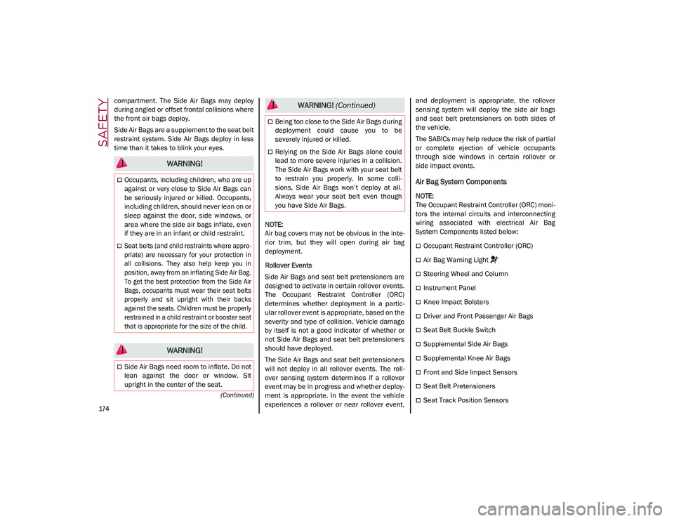 ALFA ROMEO STELVIO 2021  Owners Manual SAFETY

174

(Continued)
compartment.  The  Side  Air  Bags  may  deploy
during angled or offset frontal collisions where
the front air bags deploy.
Side Air Bags are a supplement to the seat belt
res