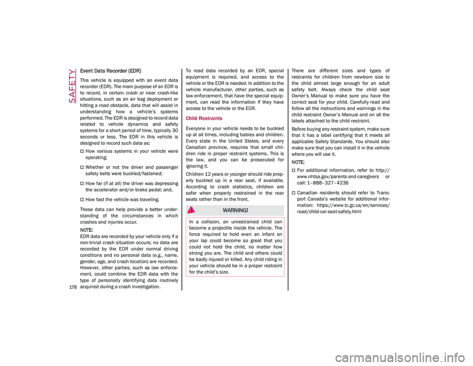 ALFA ROMEO STELVIO 2021  Owners Manual SAFETY

178

Event Data Recorder (EDR)
This  vehicle  is  equipped  with  an  event  data
recorder (EDR). The main purpose of an EDR is
to  record,  in  certain  crash  or  near  crash-like
situations