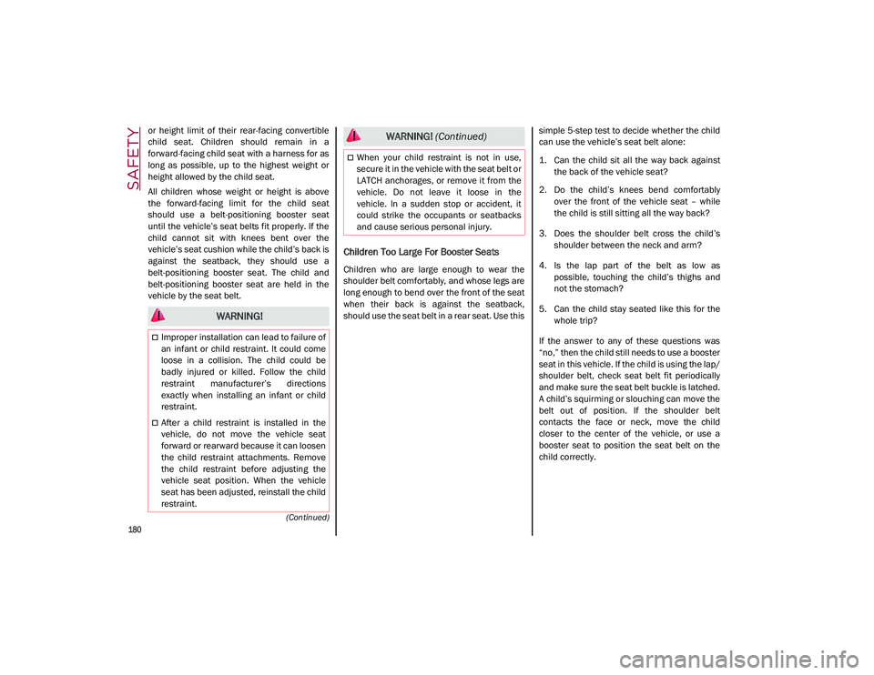 ALFA ROMEO STELVIO 2021  Owners Manual SAFETY

180

(Continued)
or  height  limit  of  their  rear-facing  convertible
child  seat.  Children  should  remain  in  a
forward-facing child seat with a harness for as
long  as  possible,  up  t