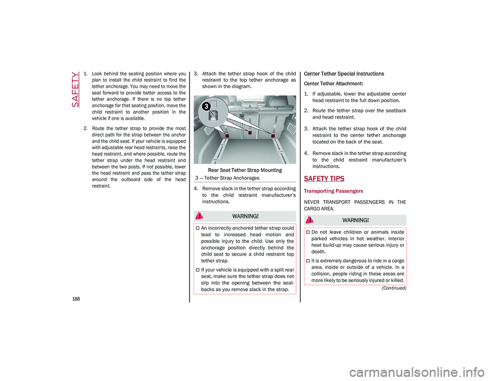 ALFA ROMEO STELVIO 2021  Owners Manual SAFETY

188

(Continued)

1. Look  behind  the  seating  position  where  youplan  to  install  the  child  restraint  to  find  the
tether anchorage. You may need to move the
seat  forward  to  provi