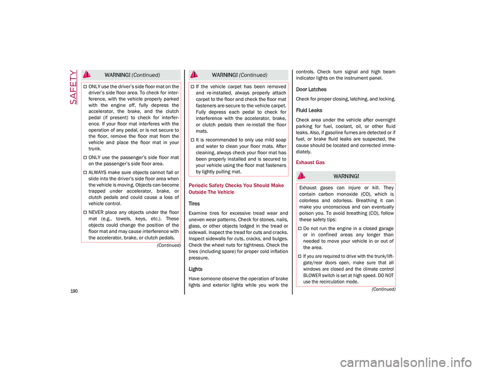 ALFA ROMEO STELVIO 2021  Owners Manual SAFETY

190
(Continued)
(Continued)
Periodic Safety Checks You Should Make 
Outside The Vehicle
Tires 
Examine  tires  for  excessive  tread  wear  and
uneven wear patterns. Check for stones, nails,
g