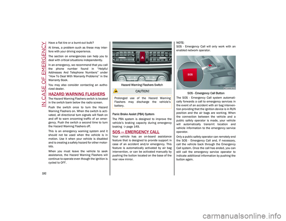 ALFA ROMEO STELVIO 2021  Owners Manual 
192

IN CASE OF EMERGENCY
Have a flat tire or a burnt-out bulb?
At  times,  a  problem  such  as  these  may  inter-
fere with your driving experience.
The  section  on  emergencies  can  help  you  