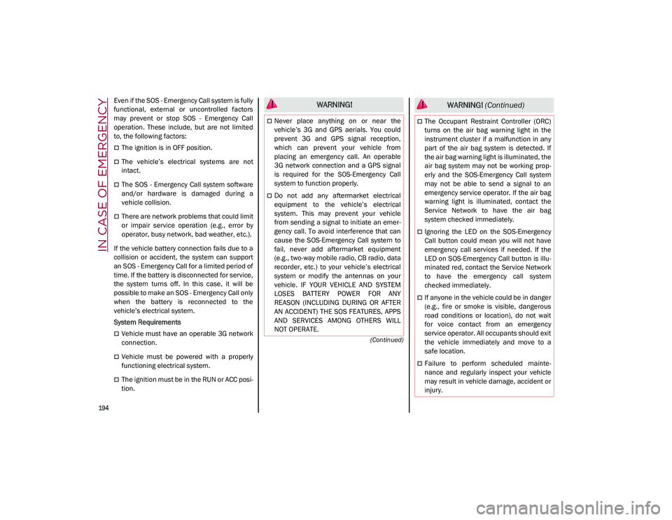ALFA ROMEO STELVIO 2021  Owners Manual IN CASE OF EMERGENCY

194

(Continued)
Even if the SOS - Emergency Call system is fully
functional,  external  or  uncontrolled  factors
may  prevent  or  stop  SOS  -  Emergency  Call
operation.  The
