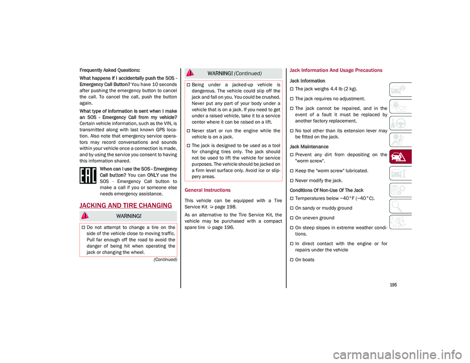 ALFA ROMEO STELVIO 2021  Owners Manual 
195

(Continued)
Frequently Asked Questions:
What happens if I accidentally push the SOS -
Emergency Call Button? You have 10 seconds
after pushing the emergency button to cancel
the  call.  To  canc