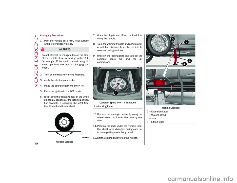 ALFA ROMEO STELVIO 2021  Owners Manual IN CASE OF EMERGENCY

196

Changing Procedure
1. Park  the  vehicle  on  a  firm,  level  surface.Avoid ice or slippery areas.
2. Turn on the Hazard Warning Flashers.
3. Apply the electric park brake.