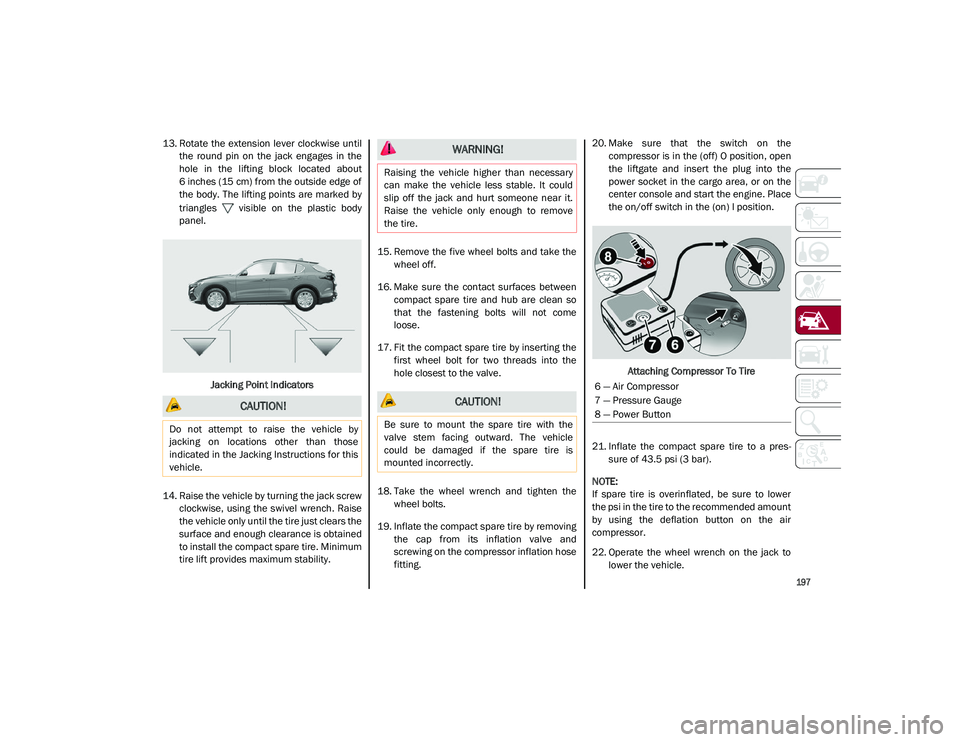 ALFA ROMEO STELVIO 2021  Owners Manual 
197

13. Rotate  the  extension  lever  clockwise  untilthe  round  pin  on  the  jack  engages  in  the
hole  in  the  lifting  block  located  about
6 inches (15 cm) from the outside edge of
the  b