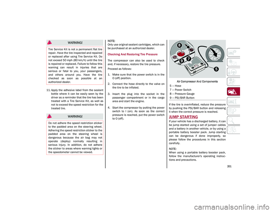 ALFA ROMEO STELVIO 2021 Owners Manual
201
11. Apply the adhesive label from the sealantbottle where it can be easily seen by the
driver as a reminder that the tire has been
treated with a Tire Service Kit, as well a ALFA ROMEO STELVIO 2021 Owners Manual
201
11. Apply the adhesive label from the sealantbottle where it can be easily seen by the
driver as a reminder that the tire has been
treated with a Tire Service Kit, as well a
