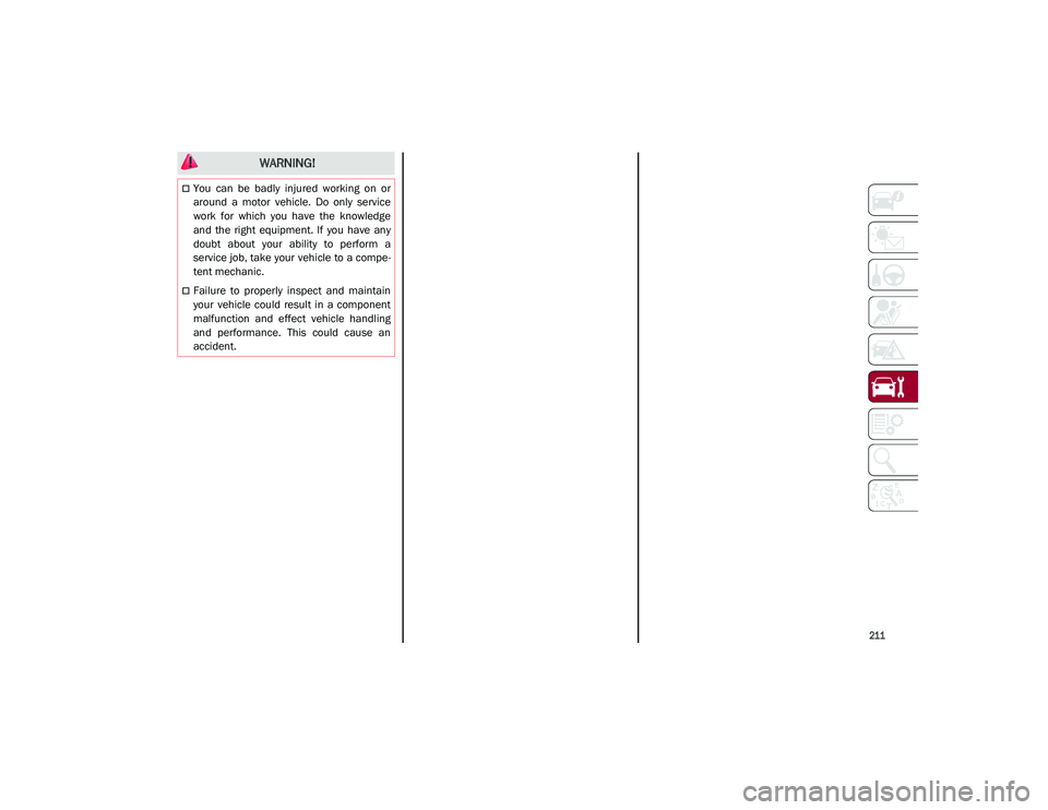 ALFA ROMEO STELVIO 2021  Owners Manual 
211

 WARNING!
You  can  be  badly  injured  working  on  or
around  a  motor  vehicle.  Do  only  service
work  for  which  you  have  the  knowledge
and  the  right  equipment.  If  you  have  a