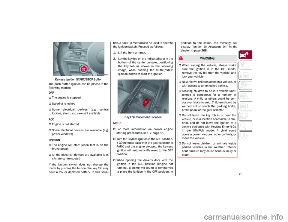 ALFA ROMEO STELVIO 2021 Owners Manual
21
Keyless Ignition START/STOP Button
The push button ignition can be placed in the
following modes:
OFF
The engine is stopped
Steering is locked
Some electrical devices (e.g. central ALFA ROMEO STELVIO 2021 Owners Manual
21
Keyless Ignition START/STOP Button
The push button ignition can be placed in the
following modes:
OFF
The engine is stopped
Steering is locked
Some electrical devices (e.g. central