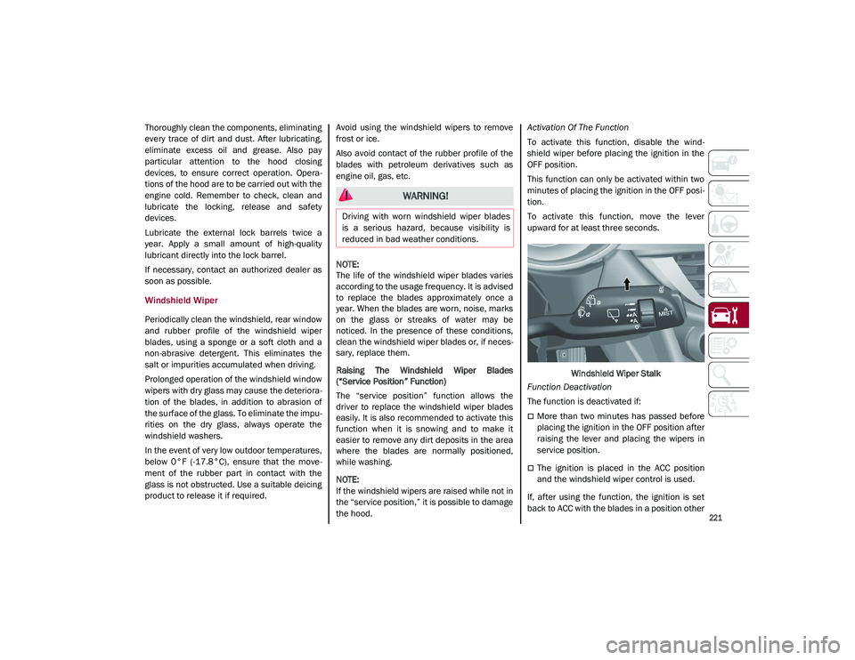 ALFA ROMEO STELVIO 2021 Owners Manual
221
Thoroughly clean the components, eliminating
every trace of dirt and dust. After lubricating,
eliminate excess oil and grease. Also pay
particular attention to the hood closing ALFA ROMEO STELVIO 2021 Owners Manual
221
Thoroughly clean the components, eliminating
every trace of dirt and dust. After lubricating,
eliminate excess oil and grease. Also pay
particular attention to the hood closing
