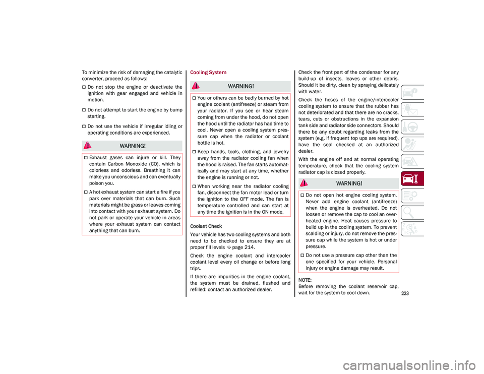 ALFA ROMEO STELVIO 2021 Owners Manual
223
To minimize the risk of damaging the catalytic
converter, proceed as follows:
Do not stop the engine or deactivate the
ignition with gear engaged and vehicle in
motion.
Do not ALFA ROMEO STELVIO 2021 Owners Manual
223
To minimize the risk of damaging the catalytic
converter, proceed as follows:
Do not stop the engine or deactivate the
ignition with gear engaged and vehicle in
motion.
Do not