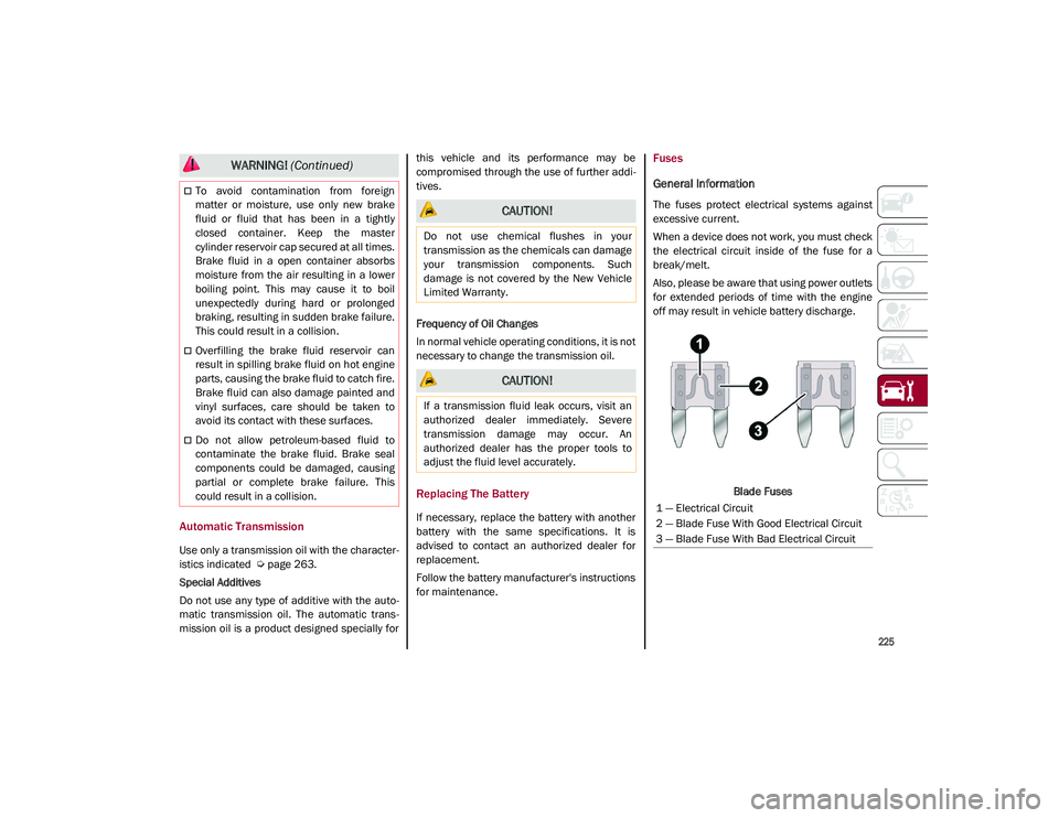 ALFA ROMEO STELVIO 2021 Owners Manual
225
Automatic Transmission
Use only a transmission oil with the character-
istics indicated
Ú
page 263.
Special Additives
Do not use any type of additive with the auto -
matic transmission oil ALFA ROMEO STELVIO 2021 Owners Manual
225
Automatic Transmission
Use only a transmission oil with the character-
istics indicated
Ú
page 263.
Special Additives
Do not use any type of additive with the auto -
matic transmission oil