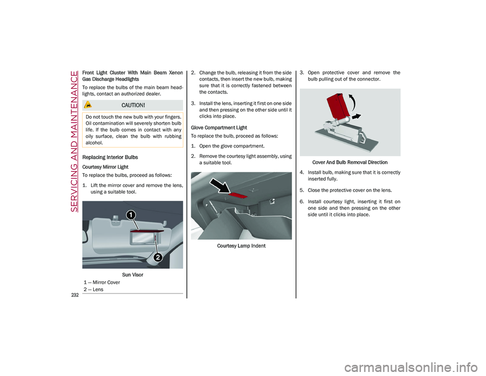 ALFA ROMEO STELVIO 2021 Owners Manual SERVICING AND MAINTENANCE
232
Front Light Cluster With Main Beam Xenon
Gas Discharge Headlights
To replace the bulbs of the main beam head-
lights, contact an authorized dealer.
Replacin ALFA ROMEO STELVIO 2021 Owners Manual SERVICING AND MAINTENANCE
232
Front Light Cluster With Main Beam Xenon
Gas Discharge Headlights
To replace the bulbs of the main beam head-
lights, contact an authorized dealer.
Replacin