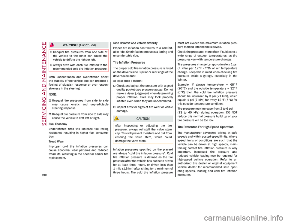 ALFA ROMEO STELVIO 2021  Owners Manual SERVICING AND MAINTENANCE

240

Both  underinflation  and  overinflation  affect
the  stability  of  the  vehicle  and  can  produce  a
feeling  of  sluggish  response  or  over  respon-
siveness in t