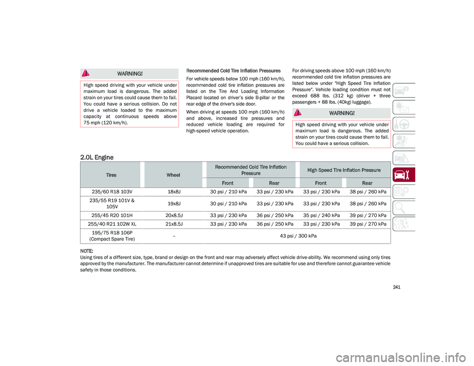 ALFA ROMEO STELVIO 2021  Owners Manual 
241

Recommended Cold Tire Inflation Pressures

For vehicle speeds below 100 mph (160 km/h),
recommended  cold  tire  inflation  pressures  are
listed  on  the  Tire  And  Loading  Information
Placar