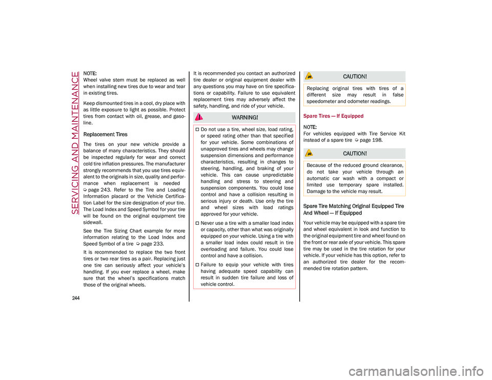 ALFA ROMEO STELVIO 2021  Owners Manual SERVICING AND MAINTENANCE

244

NOTE:

Wheel  valve  stem  must  be  replaced  as  well
when installing new tires due to wear and tear
in existing tires.
Keep dismounted tires in a cool, dry place wit