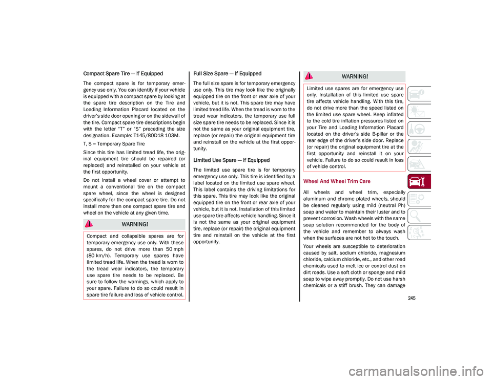 ALFA ROMEO STELVIO 2021  Owners Manual 
245

Compact Spare Tire — If Equipped 
The  compact  spare  is  for  temporary  emer-
gency use only. You can identify if your vehicle
is equipped with a compact spare by looking at
the  spare  tir