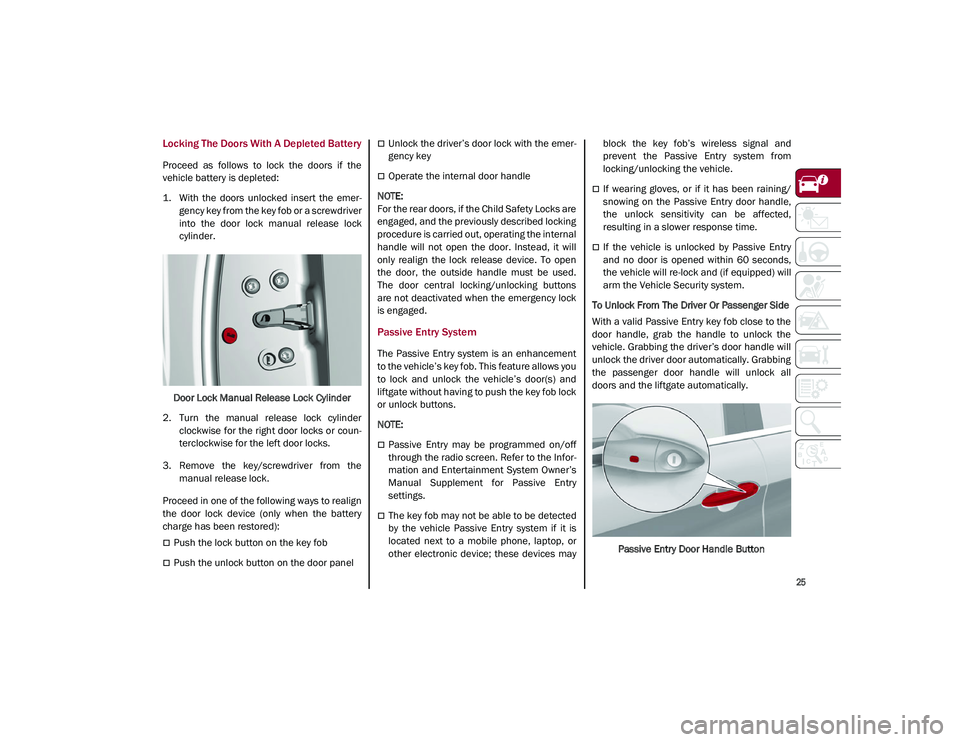 ALFA ROMEO STELVIO 2021 Owners Manual
25
Locking The Doors With A Depleted Battery
Proceed as follows to lock the doors if the
vehicle battery is depleted:
1. With the doors unlocked insert the emer-
gency key from the key ALFA ROMEO STELVIO 2021 Owners Manual
25
Locking The Doors With A Depleted Battery
Proceed as follows to lock the doors if the
vehicle battery is depleted:
1. With the doors unlocked insert the emer-
gency key from the key