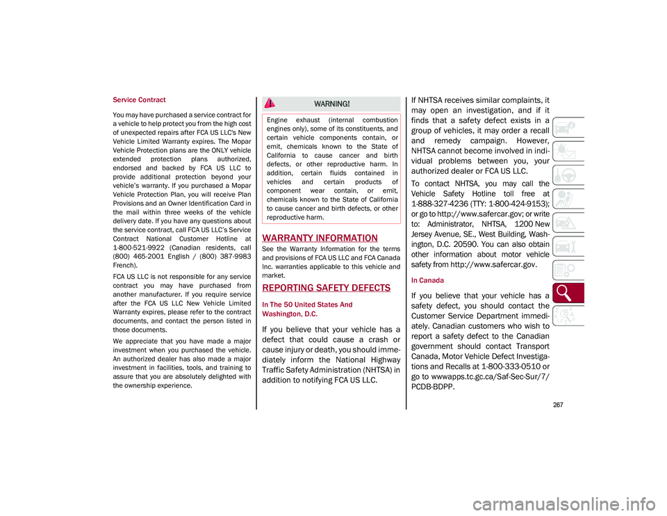 ALFA ROMEO STELVIO 2021  Owners Manual 
267

Service Contract 
You may have purchased a service contract for
a vehicle to help protect you from the high cost
of unexpected repairs after FCA US LLC's New
Vehicle  Limited  Warranty  expi