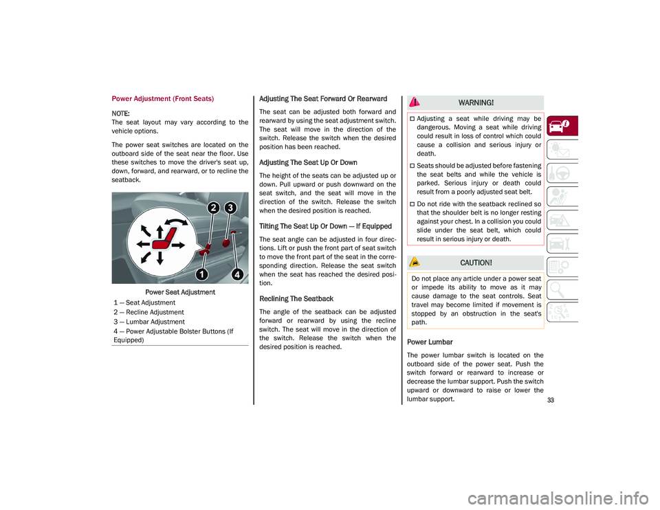 ALFA ROMEO STELVIO 2021 Owners Guide
33
Power Adjustment (Front Seats)
NOTE:
The seat layout may vary according to the
vehicle options.
The power seat switches are located on the
outboard side of the seat near the ALFA ROMEO STELVIO 2021 Owners Guide
33
Power Adjustment (Front Seats)
NOTE:
The seat layout may vary according to the
vehicle options.
The power seat switches are located on the
outboard side of the seat near the