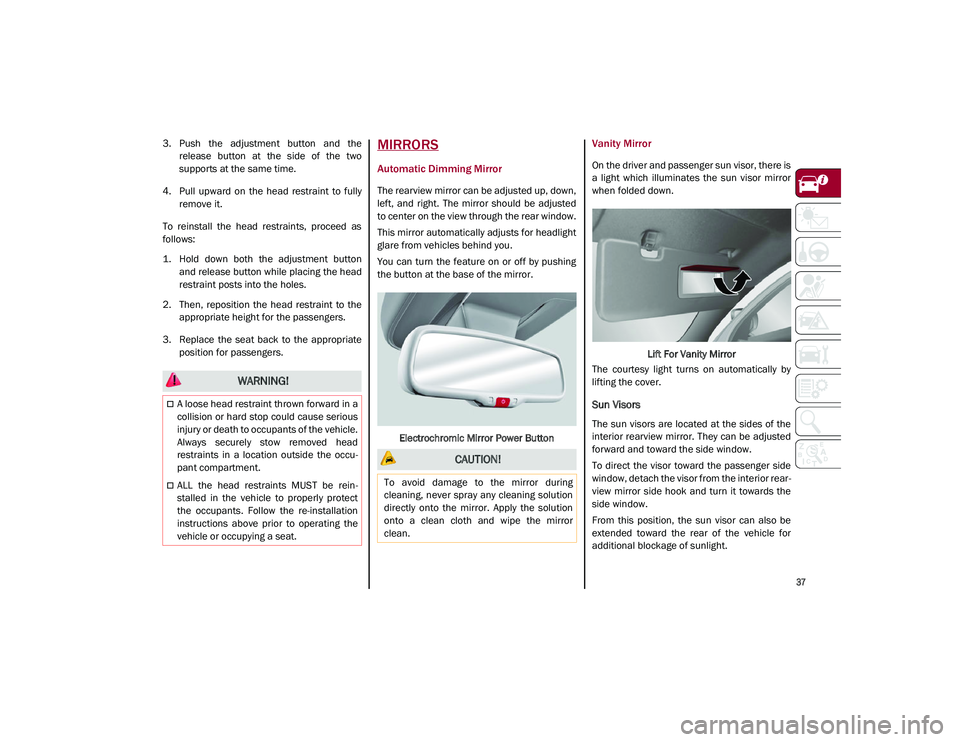 ALFA ROMEO STELVIO 2021 Owners Guide
37
3. Push the adjustment button and therelease button at the side of the two
supports at the same time.
4. Pull upward on the head restraint to fully remove it.
To reinstall th ALFA ROMEO STELVIO 2021 Owners Guide
37
3. Push the adjustment button and therelease button at the side of the two
supports at the same time.
4. Pull upward on the head restraint to fully remove it.
To reinstall th