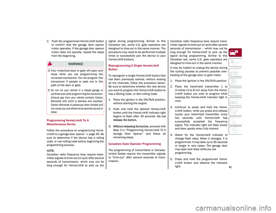 ALFA ROMEO STELVIO 2021 Service Manual
41
2. Push the programmed HomeLink® buttonto confirm that the garage door opener
motor operates. If the garage door opener
motor does not operate, repeat the steps
from the beginning.
P ALFA ROMEO STELVIO 2021 Service Manual
41
2. Push the programmed HomeLink® buttonto confirm that the garage door opener
motor operates. If the garage door opener
motor does not operate, repeat the steps
from the beginning.
P
