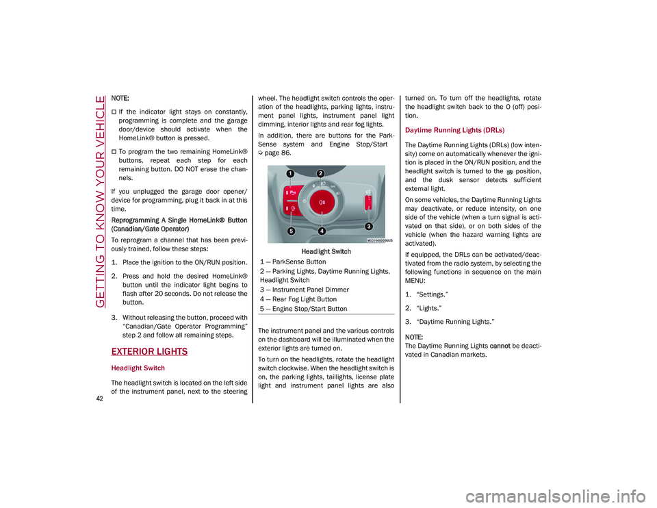 ALFA ROMEO STELVIO 2021 Owners Manual GETTING TO KNOW YOUR VEHICLE
42
NOTE:
If the indicator light stays on constantly,
programming is complete and the garage
door/device should activate when the
HomeLink® button is ALFA ROMEO STELVIO 2021 Owners Manual GETTING TO KNOW YOUR VEHICLE
42
NOTE:
If the indicator light stays on constantly,
programming is complete and the garage
door/device should activate when the
HomeLink® button is