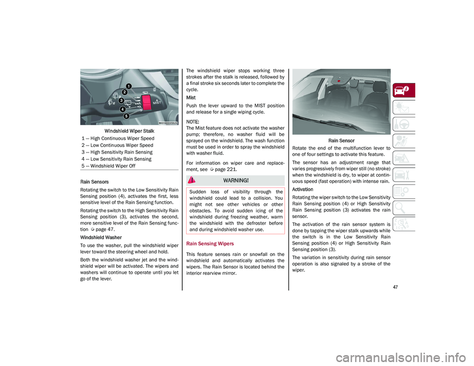 ALFA ROMEO STELVIO 2021 Service Manual
47
Windshield Wiper Stalk
Rain Sensors
Rotating the switch to the Low Sensitivity Rain
Sensing position (4), activates the first, less
sensitive level of the Rain Sensing function.
Rotating th ALFA ROMEO STELVIO 2021 Service Manual
47
Windshield Wiper Stalk
Rain Sensors
Rotating the switch to the Low Sensitivity Rain
Sensing position (4), activates the first, less
sensitive level of the Rain Sensing function.
Rotating th