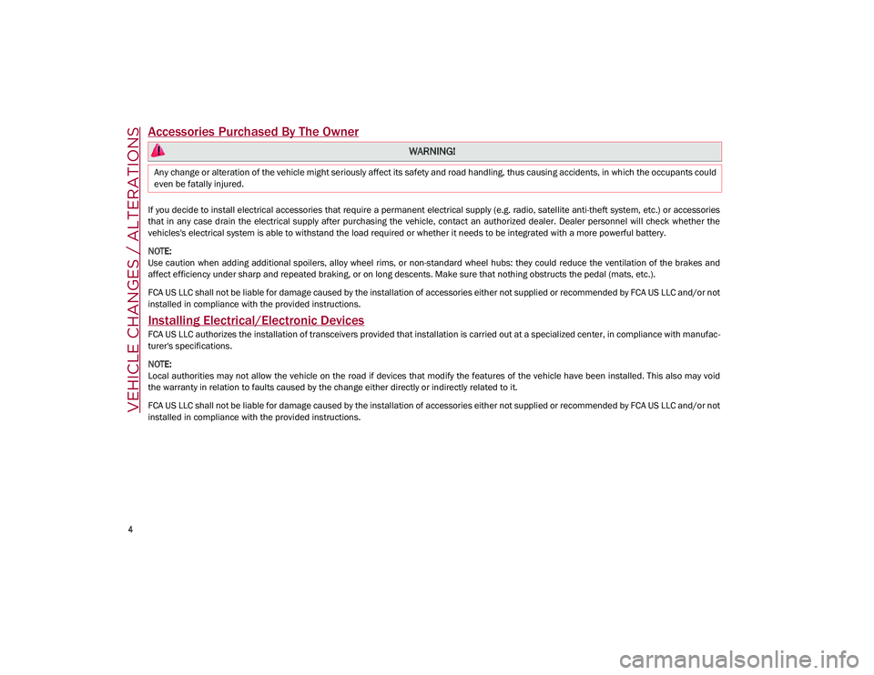 ALFA ROMEO STELVIO 2021 Owners Manual
4
VEHICLE CHANGES / ALTERATIONS
Accessories Purchased By The Owner
If you decide to install electrical accessories that require a permanent electrical supply (e.g. radio, satellite anti-theft system ALFA ROMEO STELVIO 2021 Owners Manual
4
VEHICLE CHANGES / ALTERATIONS
Accessories Purchased By The Owner
If you decide to install electrical accessories that require a permanent electrical supply (e.g. radio, satellite anti-theft system