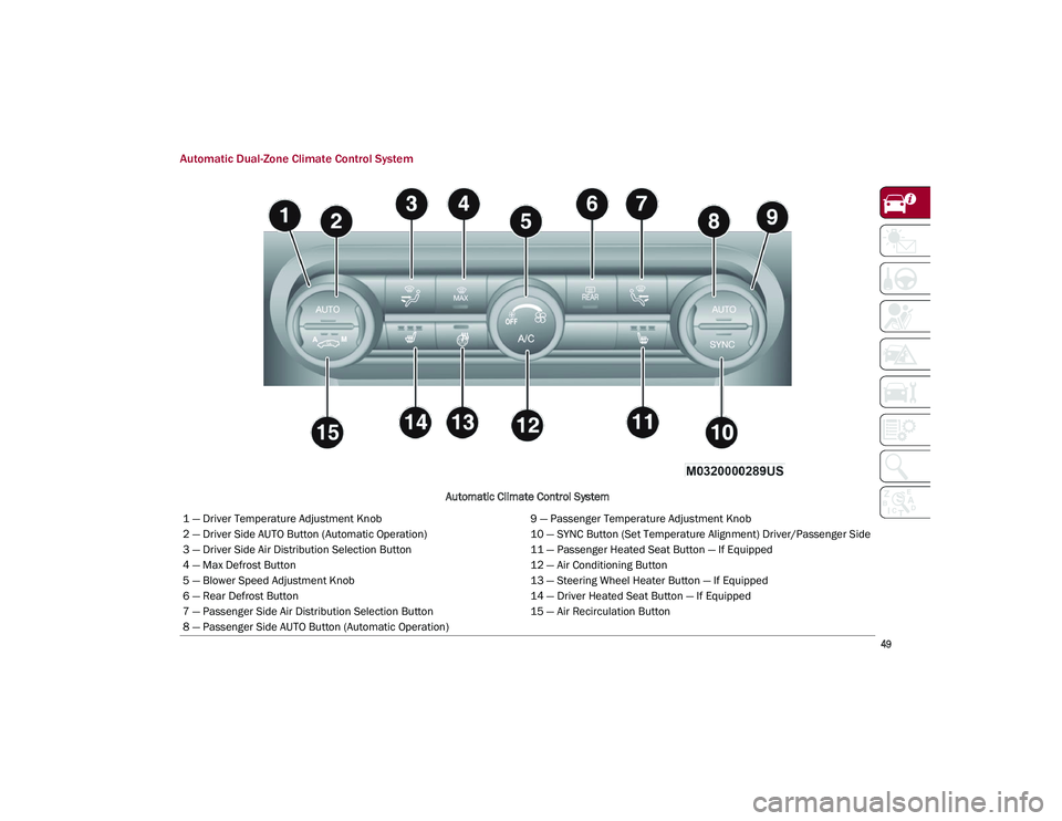 ALFA ROMEO STELVIO 2021 Workshop Manual
49
Automatic Dual-Zone Climate Control System
Automatic Climate Control System
1 — Driver Temperature Adjustment Knob 9 — Passenger Temperature Adjustment Knob
2 — Driver Side AUTO Button (Au ALFA ROMEO STELVIO 2021 Workshop Manual
49
Automatic Dual-Zone Climate Control System
Automatic Climate Control System
1 — Driver Temperature Adjustment Knob 9 — Passenger Temperature Adjustment Knob
2 — Driver Side AUTO Button (Au