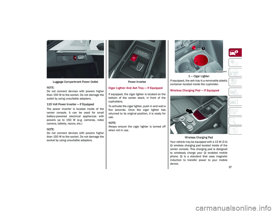 ALFA ROMEO STELVIO 2021 Workshop Manual
57
Luggage Compartment Power Outlet
NOTE:
Do not connect devices with powers higher
than 150 W to the socket. Do not damage the
outlet by using unsuitable adapters.
115 Volt Power Inverter ALFA ROMEO STELVIO 2021 Workshop Manual
57
Luggage Compartment Power Outlet
NOTE:
Do not connect devices with powers higher
than 150 W to the socket. Do not damage the
outlet by using unsuitable adapters.
115 Volt Power Inverter