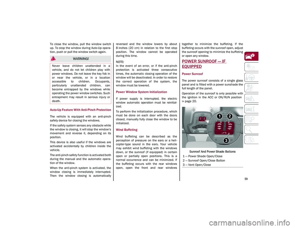 ALFA ROMEO STELVIO 2021 Repair Manual 
59

To  close  the  window,  pull  the  window  switch
up. To stop the window during Auto-Up opera-
tion, push or pull the window switch again.
Auto-Up Feature With Anti-Pinch Protection
The  vehicle