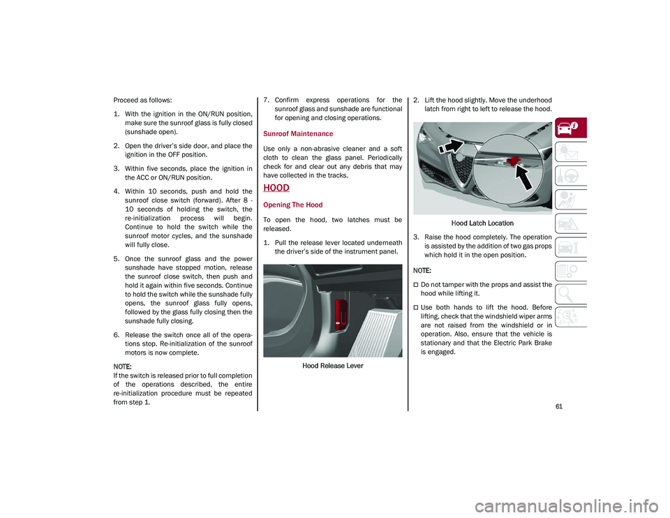 ALFA ROMEO STELVIO 2021  Owners Manual 
61

Proceed as follows:
1. With  the  ignition  in  the  ON/RUN  position,make sure the sunroof glass is fully closed
(sunshade open).
2. Open the driver’s side door, and place the ignition in the 